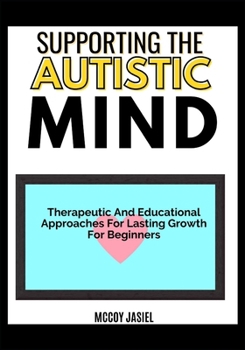 Paperback Supporting the Autistic Mind: Therapeutic And Educational Approaches For Lasting Growth For Beginners Book