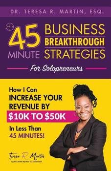 Business Breakthrough Strategies for Solopreneurs: How I Can Increase Your Revenue by $10k to $50k in Less Than 45 Minutes