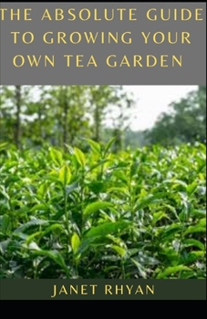 Paperback The Absolute Guide To Growing Your Own Tea Garden [Large Print] Book