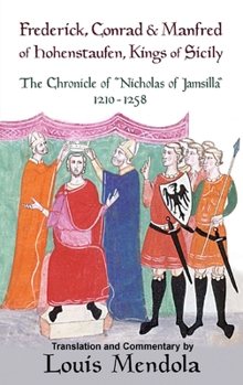 Paperback Frederick, Conrad and Manfred of Hohenstaufen, Kings of Sicily: The Chronicle of Nicholas of Jamsilla 1210-1258 Book