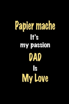 Paperback Papier mache It's my passion Dad is my love journal: Lined notebook / Papier mache Funny quote / Papier mache Journal Gift / Papier mache NoteBook, Pa Book