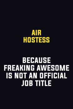 Air Hostess Because Freaking Awesome Is Not An Official Job Title: Motivational Career Pride Quote 6x9 Blank Lined Job Inspirational Notebook Journal