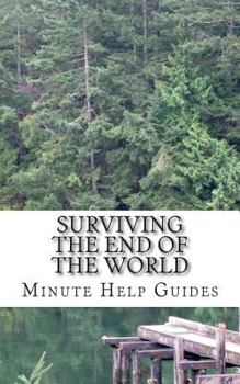 Paperback Surviving the End of the World: The Beginners Guide to Surviving Just About Any Disaster! Book