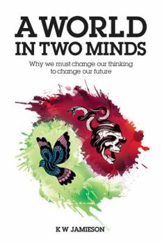 Hardcover A World in Two Minds: Why We Must Change Our Thinking to Change Our Future Book
