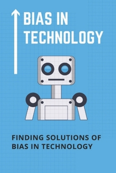 Paperback Bias In Technology: Finding Solutions Of Bias In Technology: Technology Bias Examples Book
