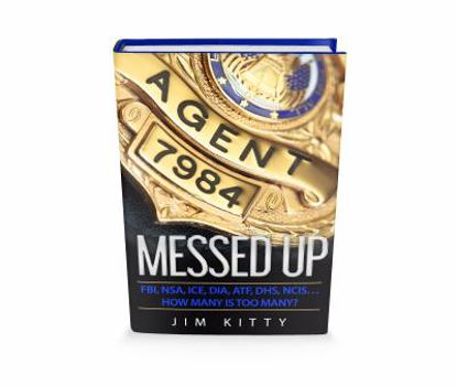 Paperback Messed Up - FBI, NSA, ICE, DIA, ATF, DHS, NCIS?How Many Is Too Many? Book
