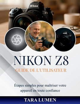 NIKON Z8 GUIDE DE L'UTILISATEUR: Étapes simples pour maîtriser votre appareil en toute confiance (Tech Made Simple) (French Edition)