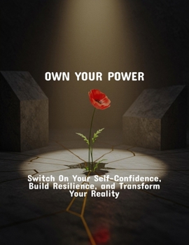 Paperback Own Your Power: Switch On Your Self-Confidence, Build Resilience, And Transform Your Reality Book