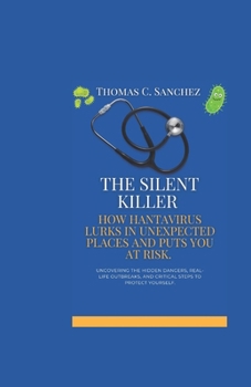 Paperback The Silent Killer: How Hantavirus Lurks in Unexpected Places and Puts You at Risk: Uncovering the Hidden Dangers, Real-Life Outbreaks, and Critical St Book