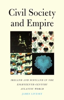 Hardcover Civil Society and Empire: Ireland and Scotland in the Eighteenth-Century Atlantic World Book