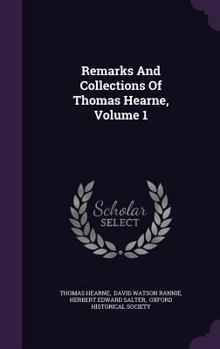 Remarks and Collections of Thomas Hearne Vol. I - Book #1 of the Remarks and Collections of Thomas Hearne