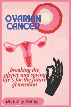 Ovarian Cancer: Breaking the Silence and Saving life's for Future Generation