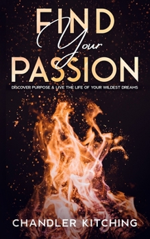 Paperback Find Your Passion: Discover Purpose & Unlock the Life of Your Wildest Dreams Book