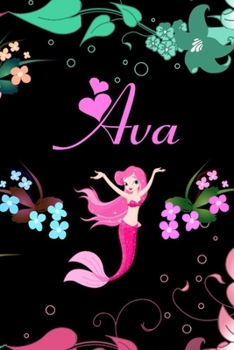 Ava Mermaid Notebook: 6 x 9 Cute personalized mermaid notebook blank lined 120 pages : great gift for a bridesmaid, teacher, sister, or best friend on Mother’s Day, graduation or birthday.