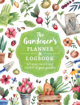 Paperback The Gardener's Planner and Logbook: A 5-Year Record and Tracker of Your Garden Book