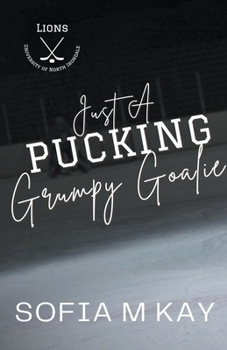 Just a Pucking Grumpy Goalie (UNI Lions) - Book #2 of the UNI Lions