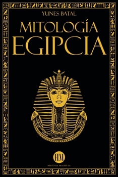 Mitología Egipcia (Atlas de Mitología: Mitos y Leyendas del Mundo Entero) (Spanish Edition)