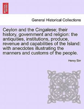 Paperback Ceylon and the Cingalese; their history, government and religion: the antiquities, institutions, produce, revenue and capabilities of the Island: with Book