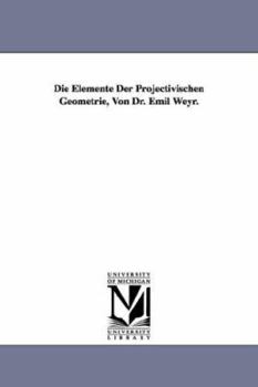 Paperback Die Elemente Der Projectivischen Geometrie, Von Dr. Emil Weyr. Book