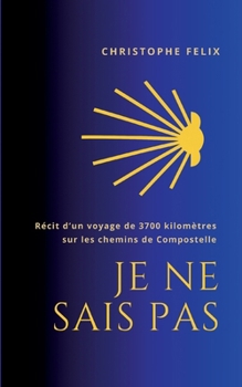 Paperback Je ne sais pas: Récit autobiographique d'un voyage de 3700 km vers Compostelle. [French] Book