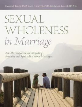 Paperback Sexual Wholeness in Marriage: An LDS Perspective on Integrating Sexuality and Spirituality in Our Marriages Book