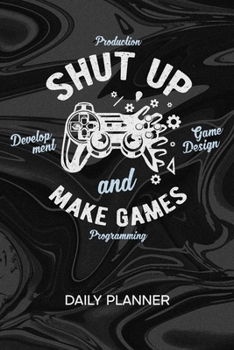 Paperback Daily Planner Weekly Calendar: Game Dev Organizer Undated - Blank 52 Weeks Monday to Sunday -120 Pages- Game Design Notebook Journal Shut Up And Make Book