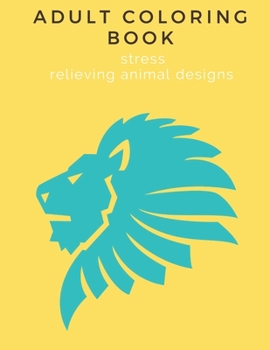 Paperback adult coloring book stress relieving animal designs: An Adult Coloring Book with Lions, Elephants, Owls, Horses, Dogs, Cats, and Many More Book