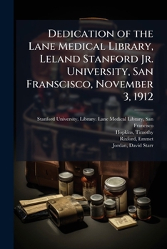 Paperback Dedication of the Lane Medical Library, Leland Stanford Jr. University, San Franscisco, November 3, 1912 Book