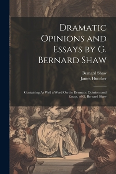 Paperback Dramatic Opinions and Essays by G. Bernard Shaw: Containing As Well a Word On the Dramatic Opinions and Essays, of G. Bernard Shaw Book