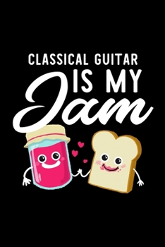 Paperback Classical Guitar Is My Jam: Funny Notebook for Classical Guitar Fan - Great Christmas & Birthday Gift Idea for Classical Guitar Fan - Classical Gu Book