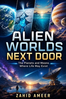 Alien Worlds Next Door: The Planets and Moons Where Life May Exist