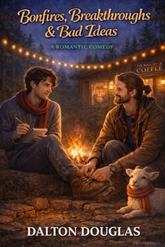 Bonfires, Breakthroughs & Bad Ideas: A Romantic Comedy (Dalton Drafts Series)