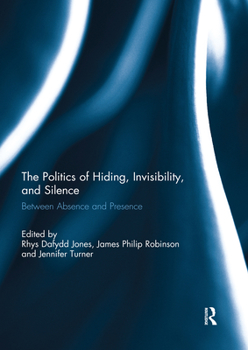 Paperback The Politics of Hiding, Invisibility, and Silence: Between Absence and Presence Book