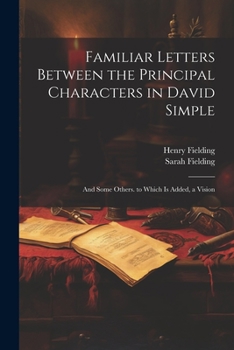 Paperback Familiar Letters Between the Principal Characters in David Simple: And Some Others. to Which Is Added, a Vision Book