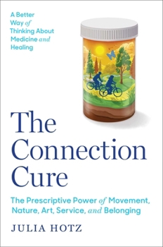 Hardcover The Connection Cure: The Prescriptive Power of Movement, Nature, Art, Service, and Belonging Book