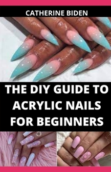 Paperback The Diy Guide To Acrylic Nails For Beginners: Nаіl Cоlоr Dеѕіgnѕ Fоr Aсrуlі Book
