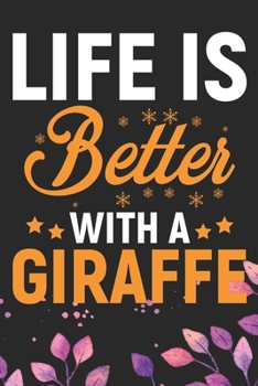 Life Is Better With A Giraffe: Cool Giraffe Journal Notebook Gifts - Giraffe Lover Gifts for Women– Funny Giraffe Notebook - Giraffe Journal for Girls. 6 x 9 in 120 pages