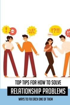 Paperback Top Tips For How To Solve Relationship Problems: Ways To Fix Each One Of Them: Common Long Term Relationship Problems And How To Fix Them Book