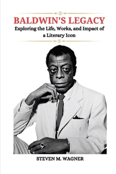 BALDWIN'S LEGACY: Exploring the Life, Works, and Impact of a Literary Icon