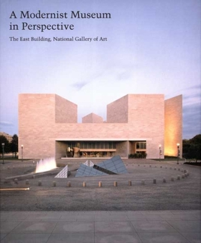 A Modernist Museum in Perspective: The East Building, National Gallery of Art - Book  of the Studies in the History of Art Series