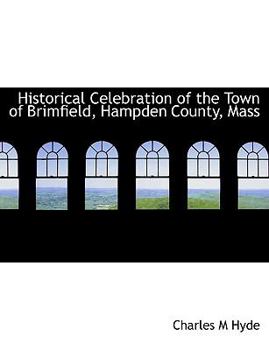 Hardcover Historical Celebration of the Town of Brimfield, Hampden County, Mass Book