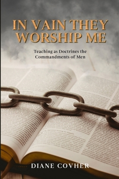 Paperback In Vain They Worship Me: Teaching as Doctrines the Commandments of Men Book
