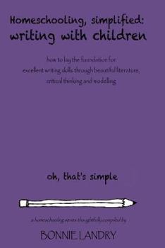 Paperback Homeschooling, Simplified Writing With Children: Homeschooling, simplified: teaching children writing how to lay the foundation for excellent writing Book