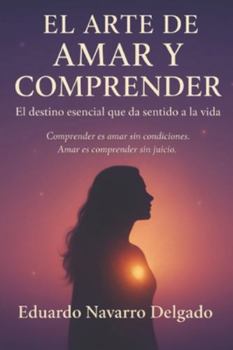 Paperback El Arte de Amar Y Comprender: Comprender es amar sin condiciones. Amar es comprender sin juicios. [Spanish] Book