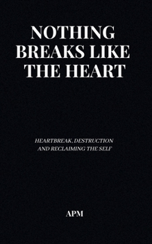 Paperback Nothing Breaks Like the Heart: Poems on Heartbreak, Destruction, and Reclaiming the Self Book
