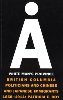 Hardcover A White Man's Province: British Columbia Politicians and Chinese and Japanese Immigrants, 1858-1914 Book