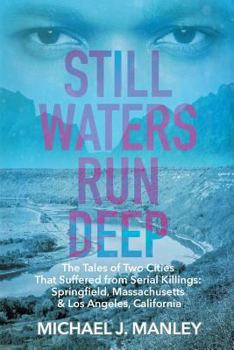 Paperback Still Waters Run Deep: The Tales of Two Cities That Suffered from Serial Killings: Springfield, Massachusetts & Los Angeles, California Book