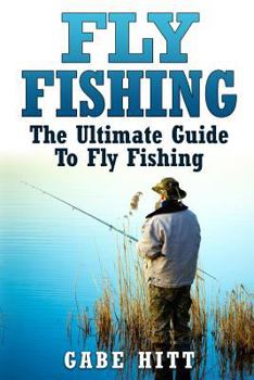 Paperback Fly Fishing: The Ultimate Guide To Fly Fishing Book