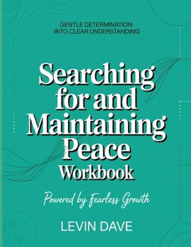 Gentle Determination Into Clear Understanding Searching For and Maintaining Peace: Powered by Fearless Growth