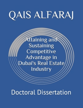 Paperback Attaining and Sustaining Competitive Advantage in Dubai's Real Estate Industry: Doctoral Dissertation Book
